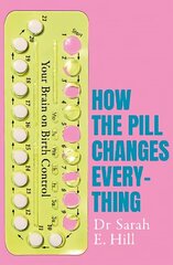 How the Pill Changes Everything: Your Brain on Birth Control cena un informācija | Pašpalīdzības grāmatas | 220.lv