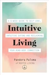 Intuitive Living: A 6-week guide to self-love, intuitive eating and reclaiming your mind-body connection cena un informācija | Pašpalīdzības grāmatas | 220.lv