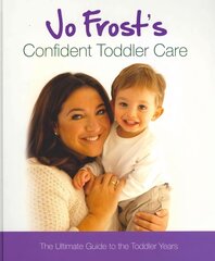 Jo Frost's Confident Toddler Care: The Ultimate Guide to The Toddler Years cena un informācija | Pašpalīdzības grāmatas | 220.lv