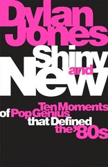 Shiny and New: Ten Moments of Pop Genius that Defined the '80s цена и информация | Книги об искусстве | 220.lv