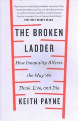 Broken Ladder: How Inequality Changes the Way We Think, Live and Die цена и информация | Самоучители | 220.lv