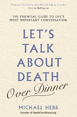 Let's Talk about Death (over Dinner): The Essential Guide to Life's Most Important Conversation цена и информация | Самоучители | 220.lv