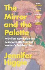 Mirror and the Palette: Rebellion, Revolution and Resilience: 500 Years of Women's Self-Portraits cena un informācija | Mākslas grāmatas | 220.lv