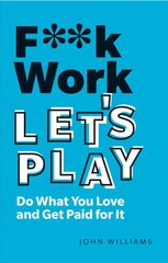 F**k Work, Let's Play: Do What You Love and Get Paid for It 2nd edition cena un informācija | Pašpalīdzības grāmatas | 220.lv