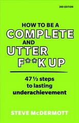 How to be a Complete and Utter F**k Up: 47 1/2 steps to lasting underachievement 3rd edition cena un informācija | Pašpalīdzības grāmatas | 220.lv