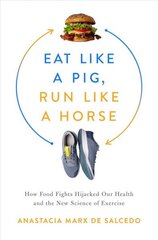 Eat Like a Pig, Run Like a Horse: How Food Fights Hijacked Our Health and the New Science of Exercise cena un informācija | Pašpalīdzības grāmatas | 220.lv