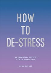 How to De-Stress: The Essential Toolkit for a Calmer Life cena un informācija | Pašpalīdzības grāmatas | 220.lv