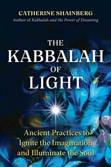 Kabbalah of Light: Ancient Practices to Ignite the Imagination and Illuminate the Soul cena un informācija | Pašpalīdzības grāmatas | 220.lv