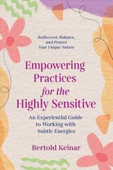 Empowering Practices for the Highly Sensitive: An Experiential Guide to Working with Subtle Energies cena un informācija | Pašpalīdzības grāmatas | 220.lv