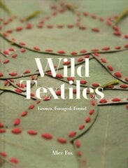 Wild Textiles: Grown, Foraged, Found cena un informācija | Mākslas grāmatas | 220.lv
