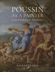 Poussin as a Painter: From Classicism to Abstraction cena un informācija | Mākslas grāmatas | 220.lv