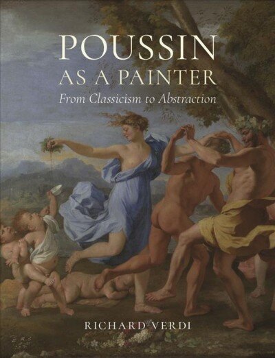 Poussin as a Painter: From Classicism to Abstraction cena un informācija | Mākslas grāmatas | 220.lv