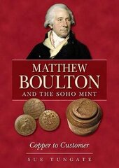 Matthew Boulton and the Soho Mint: Copper to Customer cena un informācija | Vēstures grāmatas | 220.lv