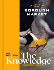 Borough Market: The Knowledge: Produce - Skills - Recipes цена и информация | Книги рецептов | 220.lv