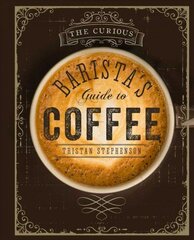 Curious Barista's Guide to Coffee: The Definitive Guide to the Extraordinary World of Coffee cena un informācija | Pavārgrāmatas | 220.lv