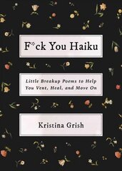 F*ck You Haiku: Little Breakup Poems to Help You Vent, Heal, and Move On cena un informācija | Fantāzija, fantastikas grāmatas | 220.lv