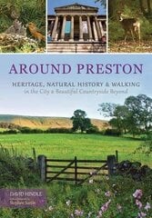 Around Preston: Heritage, Natural History and Walking in the City and Beautiful Countryside Beyond цена и информация | Путеводители, путешествия | 220.lv