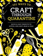 101 Ways to Craft Through Quarantine: Quick and Easy Projects to Stitch, Sew, Knit, Bead and Fold cena un informācija | Mākslas grāmatas | 220.lv