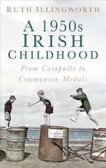 1950s Irish Childhood: From Catapults to Communion Medals цена и информация | Исторические книги | 220.lv