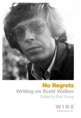 No Regrets: Writings on Scott Walker цена и информация | Книги об искусстве | 220.lv