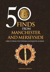 50 Finds From Manchester and Merseyside: Objects from the Portable Antiquities Scheme UK ed. cena un informācija | Mākslas grāmatas | 220.lv