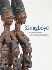 Bamigboye: A Master Sculptor of the Yoruba Tradition cena un informācija | Mākslas grāmatas | 220.lv