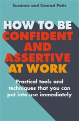 How to be Confident and Assertive at Work: Practical tools and techniques that you can put into use immediately cena un informācija | Pašpalīdzības grāmatas | 220.lv