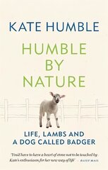 Humble by Nature: Life, lambs and a dog called Badger cena un informācija | Pašpalīdzības grāmatas | 220.lv