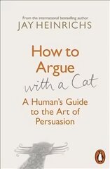 How to Argue with a Cat: A Human's Guide to the Art of Persuasion cena un informācija | Pašpalīdzības grāmatas | 220.lv
