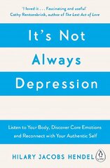 It's Not Always Depression: A New Theory of Listening to Your Body, Discovering Core Emotions and Reconnecting with Your Authentic Self cena un informācija | Pašpalīdzības grāmatas | 220.lv