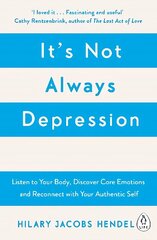 It's Not Always Depression: A New Theory of Listening to Your Body, Discovering Core Emotions and Reconnecting with Your Authentic Self цена и информация | Самоучители | 220.lv