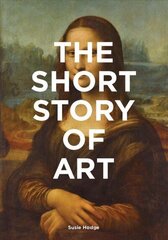 Short Story of Art: A Pocket Guide to Key Movements, Works, Themes & Techniques cena un informācija | Mākslas grāmatas | 220.lv