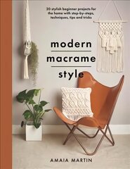 Modern Macrame Style: 20 stylish beginner projects for the home with step-by-steps, techniques, tips and tricks цена и информация | Книги об искусстве | 220.lv
