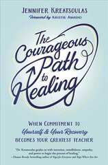 Courageous Path to Healing: When Commitment to Yourself & Your Recovery Becomes Your Greatest Teacher cena un informācija | Pašpalīdzības grāmatas | 220.lv