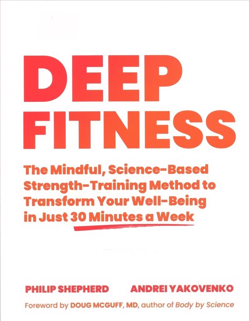 Deep Fitness: The Mindful, Science-Based Strength-Training Method to Transform Your Well-Being in 30 Minutes a Week цена и информация | Pašpalīdzības grāmatas | 220.lv