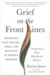 Grief on the Frontlines: Doctors, Nurses, and Healthcare Workers Speak Out on the Invisible Wounds They Carry цена и информация | Самоучители | 220.lv