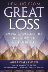 Healing From Great Loss: Facing Pain and Grief to Recover Your Authentic Self cena un informācija | Pašpalīdzības grāmatas | 220.lv