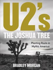 U2's The Joshua Tree: Planting Roots in Mythic America цена и информация | Книги об искусстве | 220.lv