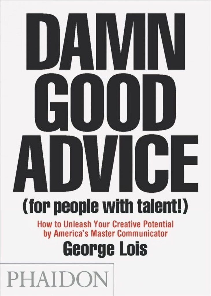 Damn Good Advice (For People with Talent!): How To Unleash Your Creative Potential by America's Master Communicator, George Lois cena un informācija | Pašpalīdzības grāmatas | 220.lv