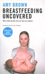 Breastfeeding Uncovered: Who really decides how we feed our babies? Revised and updated цена и информация | Самоучители | 220.lv