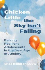 Chicken Little the Sky Isn't Falling: Raising Resilient Adolescents in the New Age of Anxiety cena un informācija | Pašpalīdzības grāmatas | 220.lv