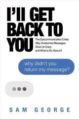 I'll Get Back to You: The Dyscommunication Crisis: Why Unreturned Messages Drive Us Crazy and What to Do About It cena un informācija | Pašpalīdzības grāmatas | 220.lv
