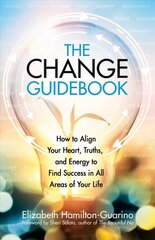 Change Guidebook: How to Align Your Heart, Truths, and Energy to Find Success in All Areas of Your Life цена и информация | Самоучители | 220.lv