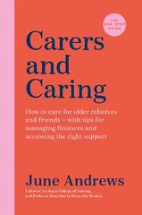 Carers and Caring: The One-Stop Guide: How to care for older relatives and friends - with tips for managing finances and accessing the right support Main цена и информация | Самоучители | 220.lv