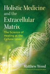 Holistic Medicine and the Extracellular Matrix: The Science of Healing at the Cellular Level cena un informācija | Pašpalīdzības grāmatas | 220.lv