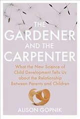 Gardener and the Carpenter: What the New Science of Child Development Tells Us About the Relationship Between Parents and Children cena un informācija | Pašpalīdzības grāmatas | 220.lv