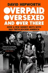 Overpaid, Oversexed and Over There: How a Few Skinny Brits with Bad Teeth Rocked America cena un informācija | Mākslas grāmatas | 220.lv