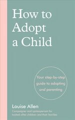 How to Adopt a Child: Your step-by-step guide to adopting and parenting cena un informācija | Pašpalīdzības grāmatas | 220.lv