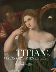 Titian's Vision of Women: Beauty-Love-Poetry цена и информация | Книги об искусстве | 220.lv