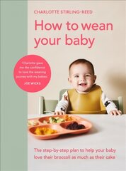 How to Wean Your Baby: The step-by-step plan to help your baby love their broccoli as much as their cake cena un informācija | Pašpalīdzības grāmatas | 220.lv